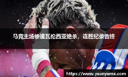 马竞主场惨遭瓦伦西亚绝杀，连胜纪录告终