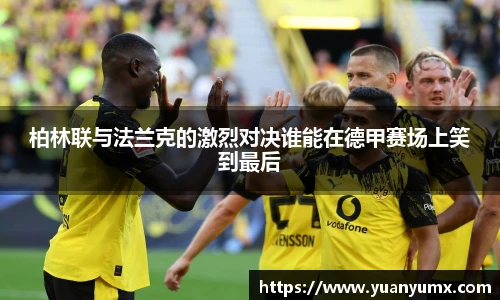 柏林联与法兰克的激烈对决谁能在德甲赛场上笑到最后