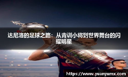 达尼洛的足球之路：从青训小将到世界舞台的闪耀明星